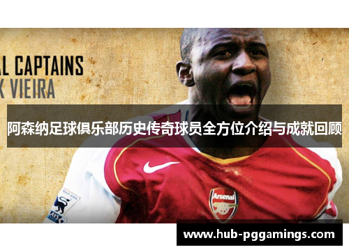 阿森纳足球俱乐部历史传奇球员全方位介绍与成就回顾
